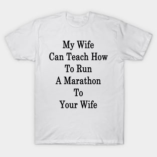 My Wife Can Teach How To Run A Marathon To Your Wife T-Shirt